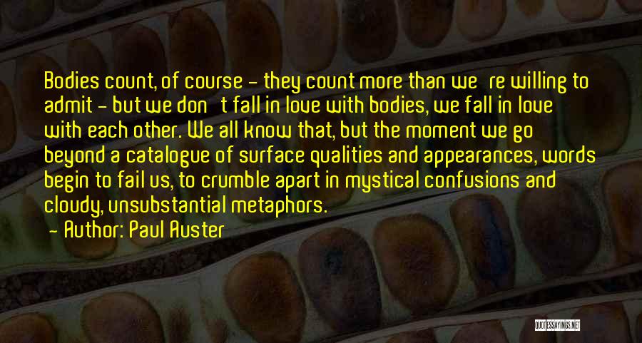 Paul Auster Quotes: Bodies Count, Of Course - They Count More Than We're Willing To Admit - But We Don't Fall In Love