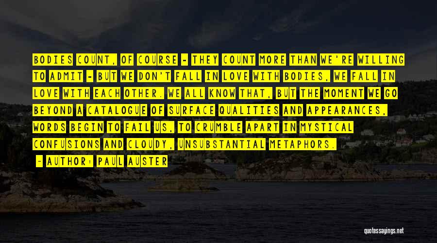 Paul Auster Quotes: Bodies Count, Of Course - They Count More Than We're Willing To Admit - But We Don't Fall In Love
