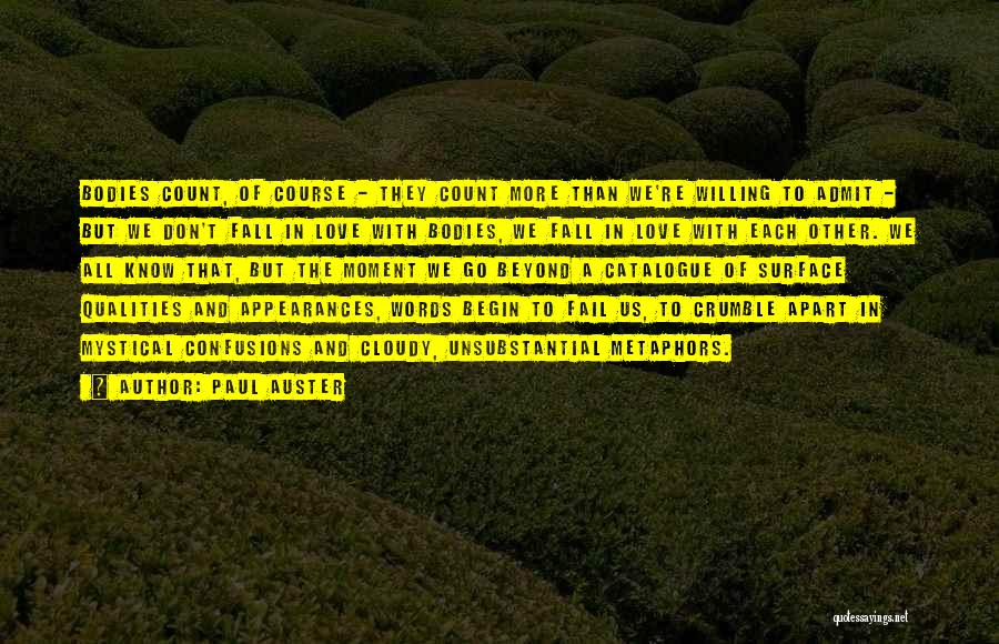 Paul Auster Quotes: Bodies Count, Of Course - They Count More Than We're Willing To Admit - But We Don't Fall In Love