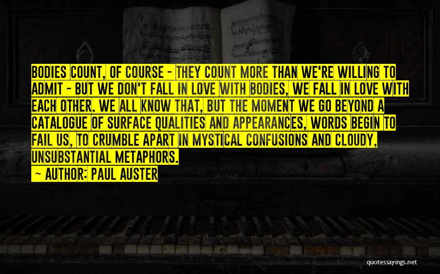 Paul Auster Quotes: Bodies Count, Of Course - They Count More Than We're Willing To Admit - But We Don't Fall In Love