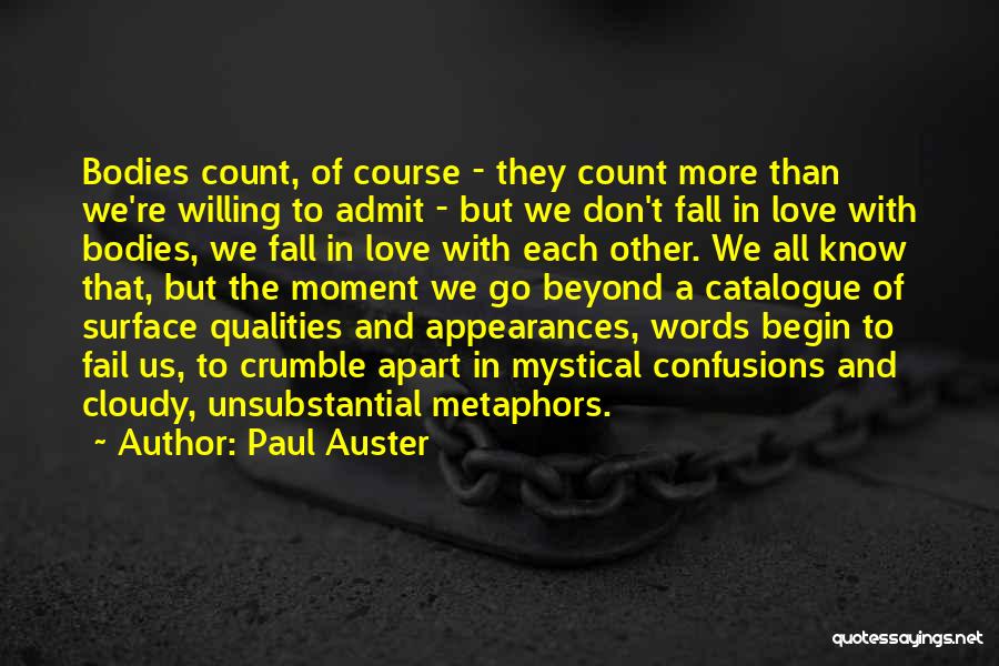 Paul Auster Quotes: Bodies Count, Of Course - They Count More Than We're Willing To Admit - But We Don't Fall In Love