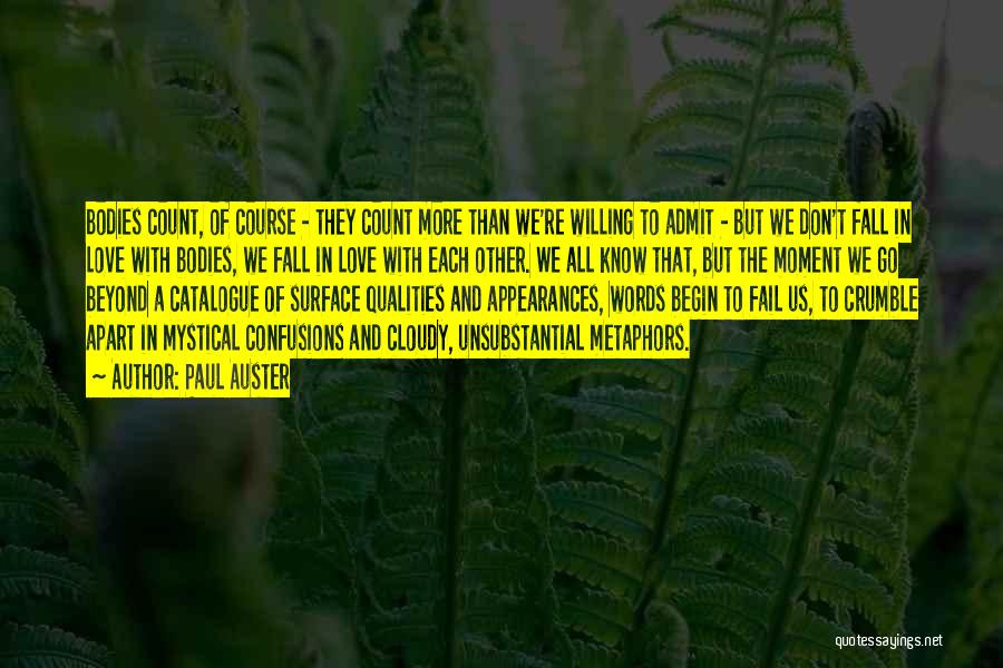 Paul Auster Quotes: Bodies Count, Of Course - They Count More Than We're Willing To Admit - But We Don't Fall In Love