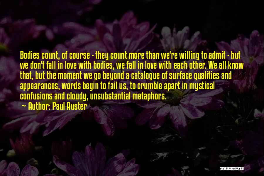 Paul Auster Quotes: Bodies Count, Of Course - They Count More Than We're Willing To Admit - But We Don't Fall In Love