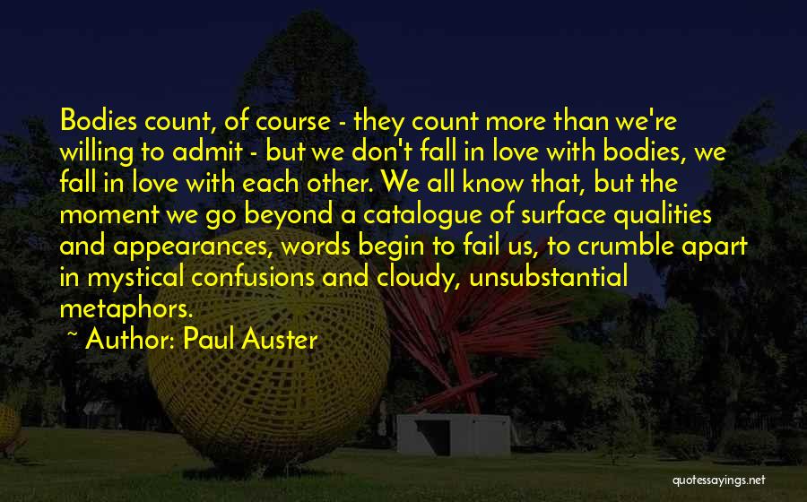 Paul Auster Quotes: Bodies Count, Of Course - They Count More Than We're Willing To Admit - But We Don't Fall In Love
