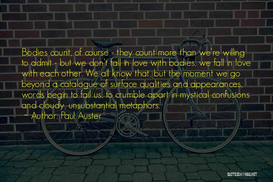 Paul Auster Quotes: Bodies Count, Of Course - They Count More Than We're Willing To Admit - But We Don't Fall In Love