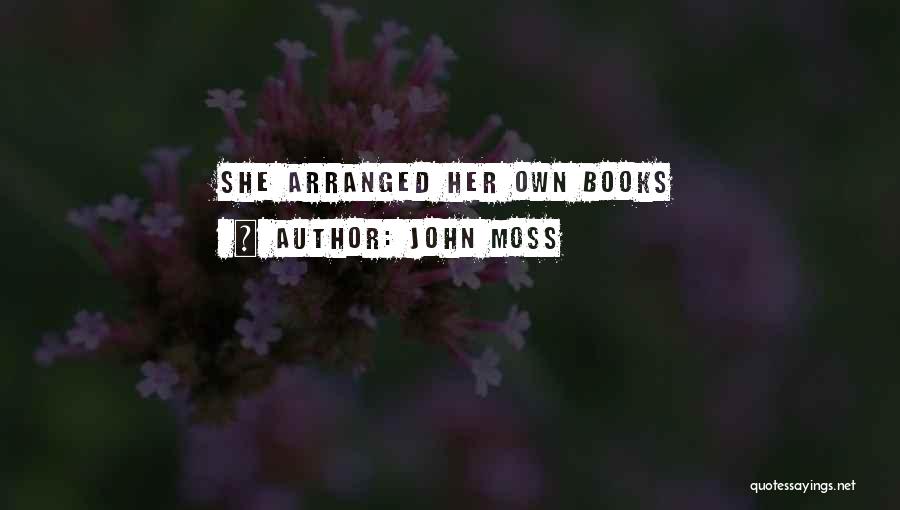 John Moss Quotes: She Arranged Her Own Books
