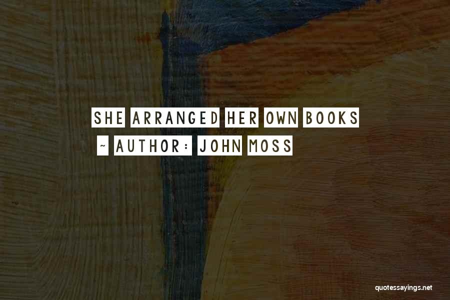 John Moss Quotes: She Arranged Her Own Books