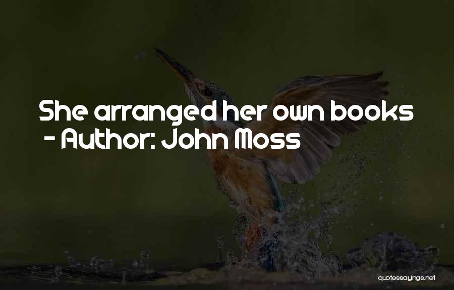John Moss Quotes: She Arranged Her Own Books