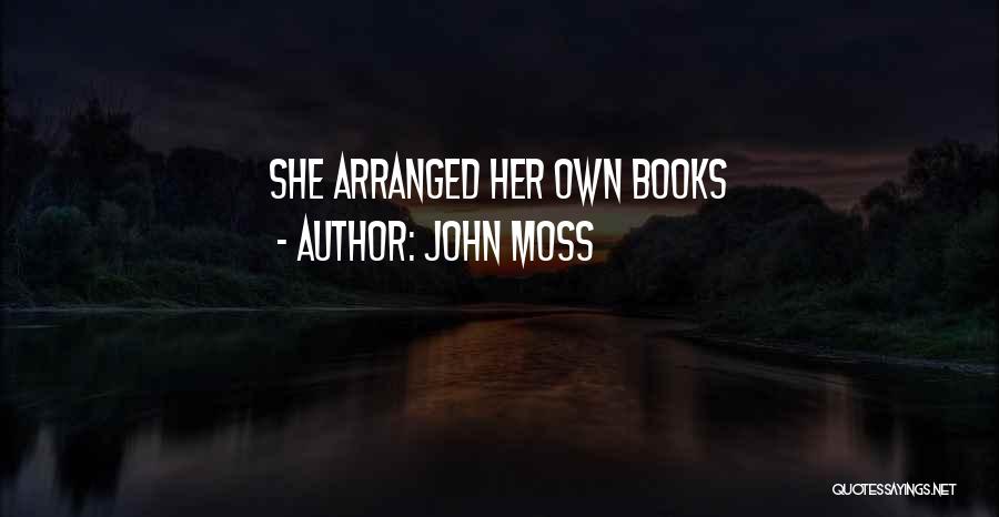 John Moss Quotes: She Arranged Her Own Books
