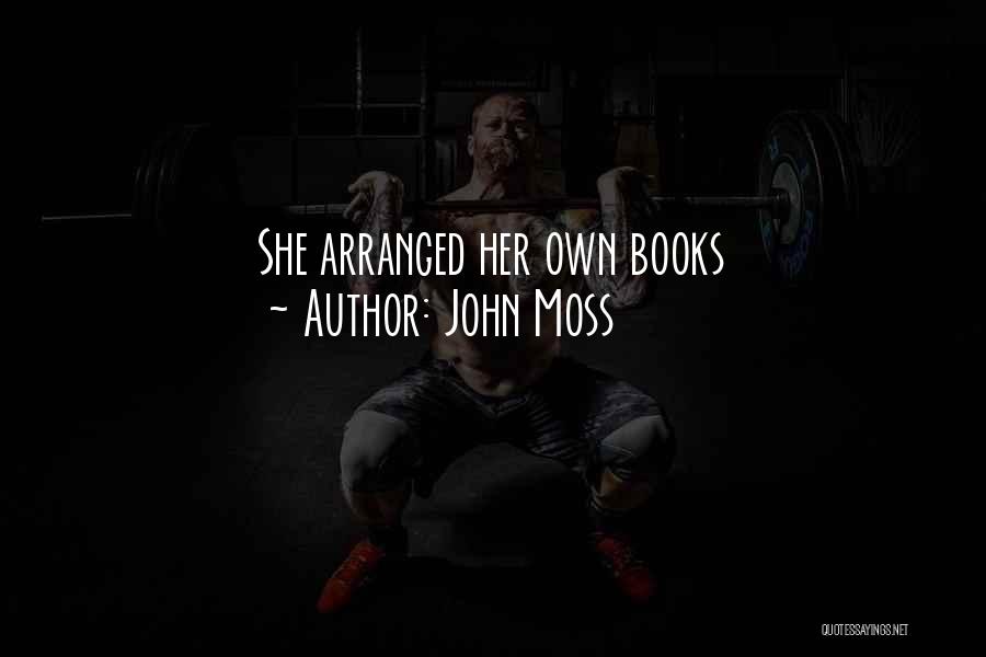John Moss Quotes: She Arranged Her Own Books