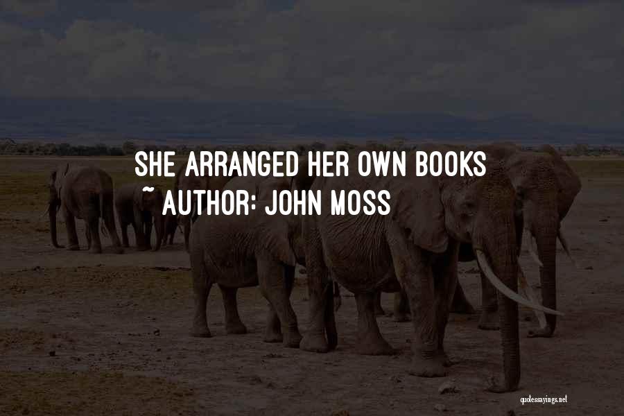 John Moss Quotes: She Arranged Her Own Books