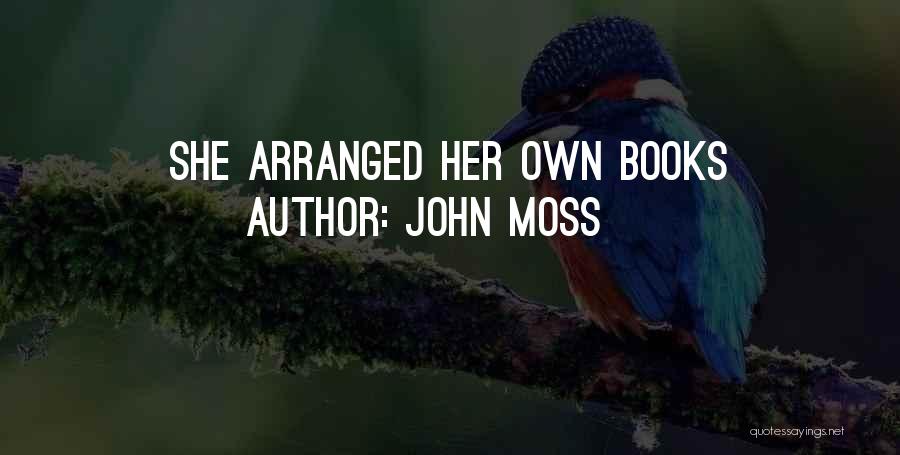 John Moss Quotes: She Arranged Her Own Books
