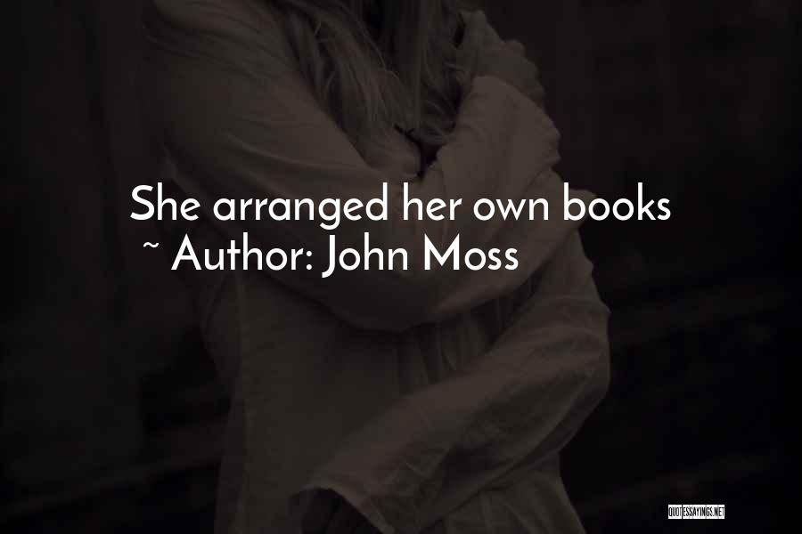John Moss Quotes: She Arranged Her Own Books