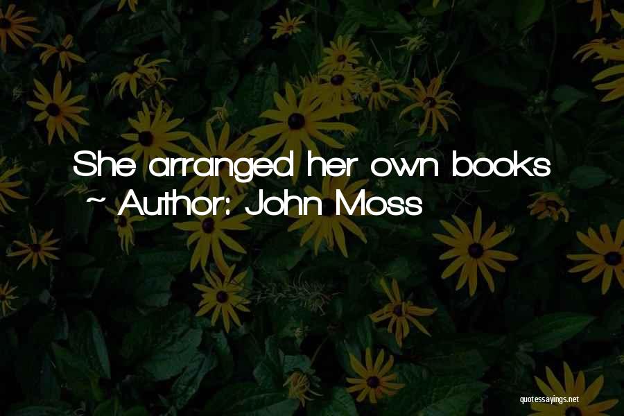 John Moss Quotes: She Arranged Her Own Books