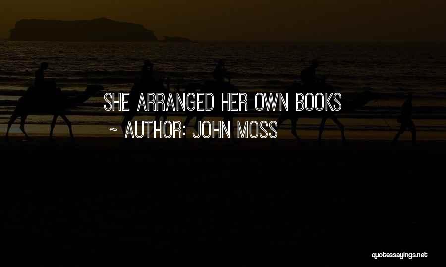John Moss Quotes: She Arranged Her Own Books