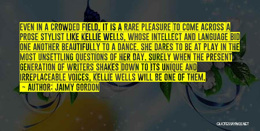 Jaimy Gordon Quotes: Even In A Crowded Field, It Is A Rare Pleasure To Come Across A Prose Stylist Like Kellie Wells, Whose