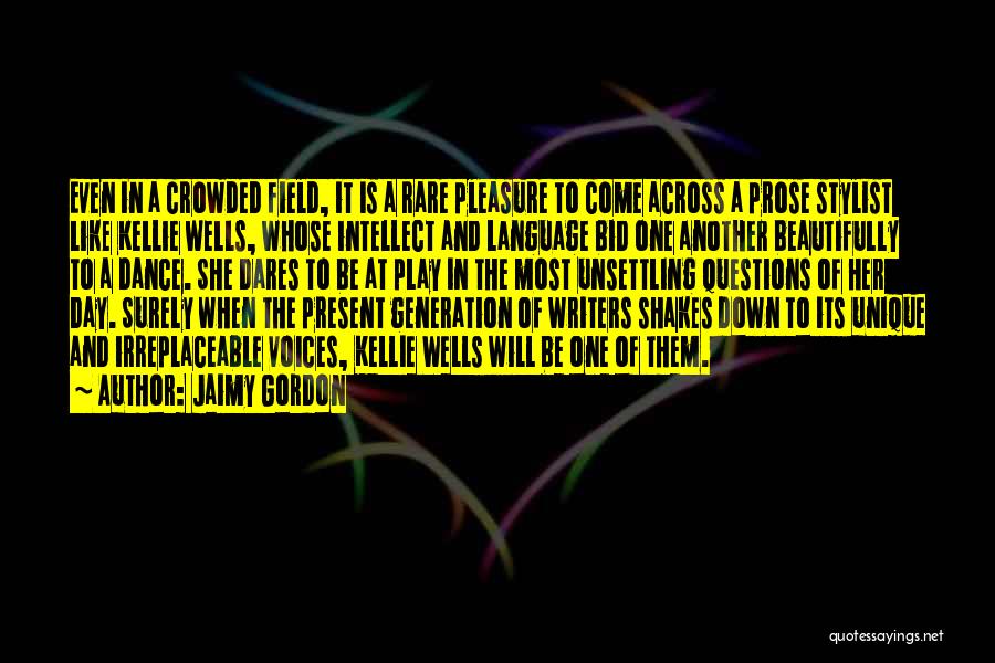 Jaimy Gordon Quotes: Even In A Crowded Field, It Is A Rare Pleasure To Come Across A Prose Stylist Like Kellie Wells, Whose