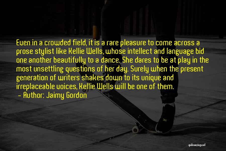 Jaimy Gordon Quotes: Even In A Crowded Field, It Is A Rare Pleasure To Come Across A Prose Stylist Like Kellie Wells, Whose