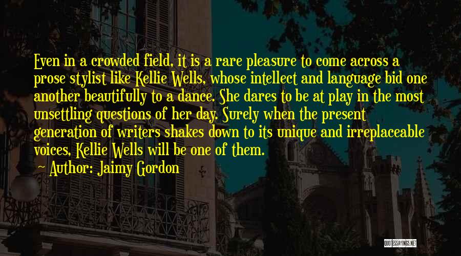 Jaimy Gordon Quotes: Even In A Crowded Field, It Is A Rare Pleasure To Come Across A Prose Stylist Like Kellie Wells, Whose