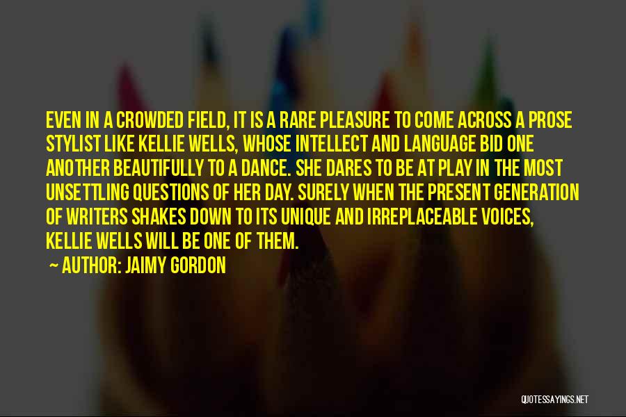 Jaimy Gordon Quotes: Even In A Crowded Field, It Is A Rare Pleasure To Come Across A Prose Stylist Like Kellie Wells, Whose