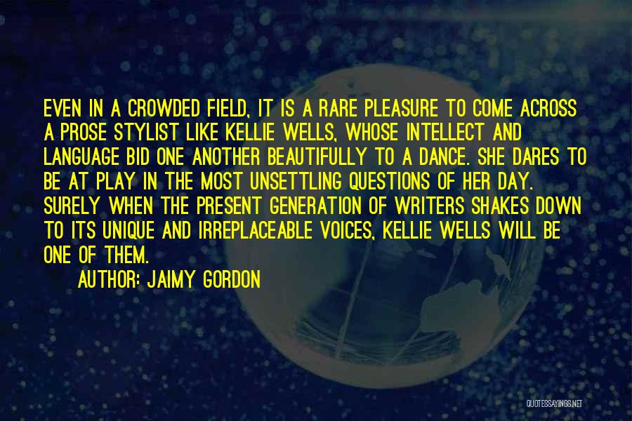 Jaimy Gordon Quotes: Even In A Crowded Field, It Is A Rare Pleasure To Come Across A Prose Stylist Like Kellie Wells, Whose