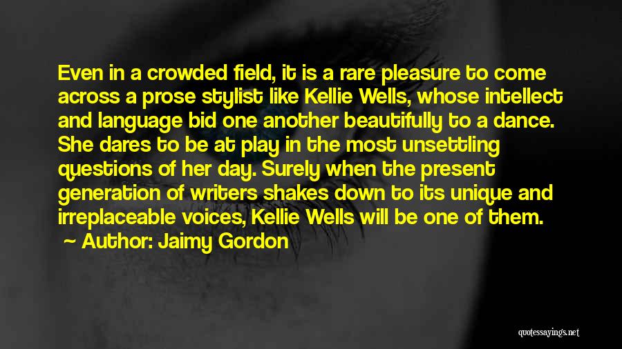 Jaimy Gordon Quotes: Even In A Crowded Field, It Is A Rare Pleasure To Come Across A Prose Stylist Like Kellie Wells, Whose