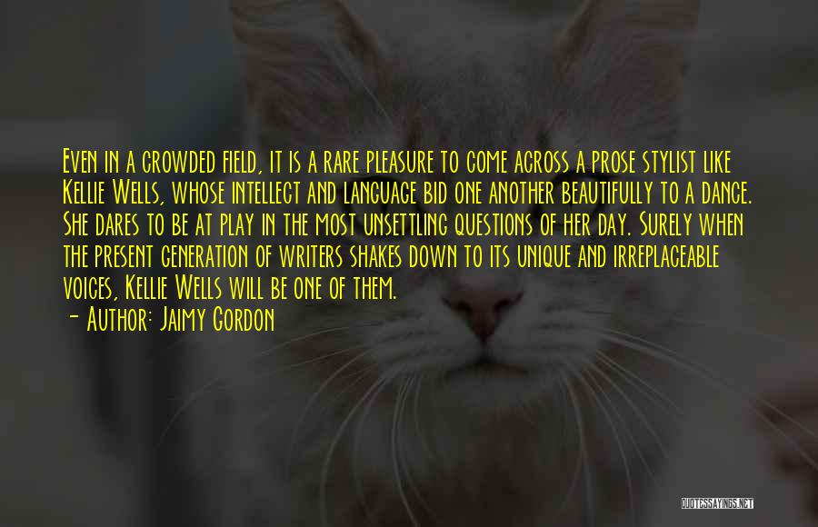 Jaimy Gordon Quotes: Even In A Crowded Field, It Is A Rare Pleasure To Come Across A Prose Stylist Like Kellie Wells, Whose