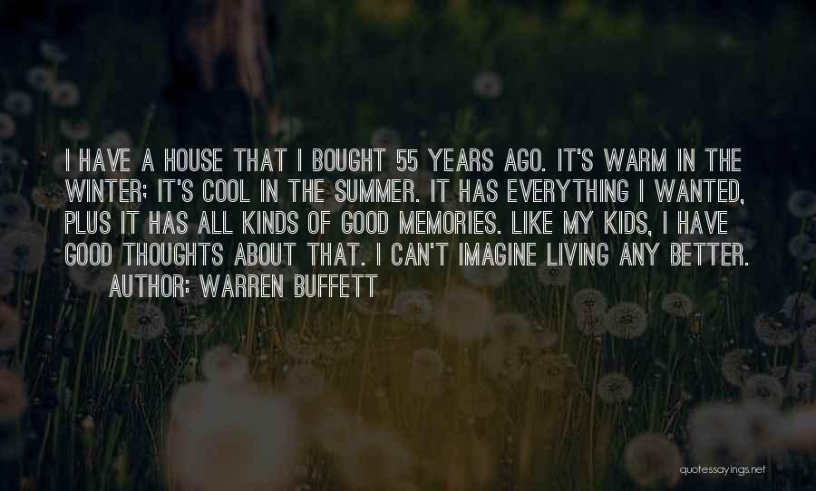 Warren Buffett Quotes: I Have A House That I Bought 55 Years Ago. It's Warm In The Winter; It's Cool In The Summer.