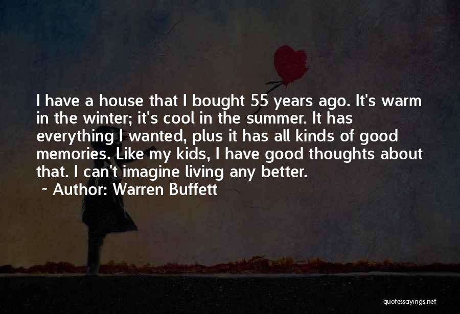 Warren Buffett Quotes: I Have A House That I Bought 55 Years Ago. It's Warm In The Winter; It's Cool In The Summer.