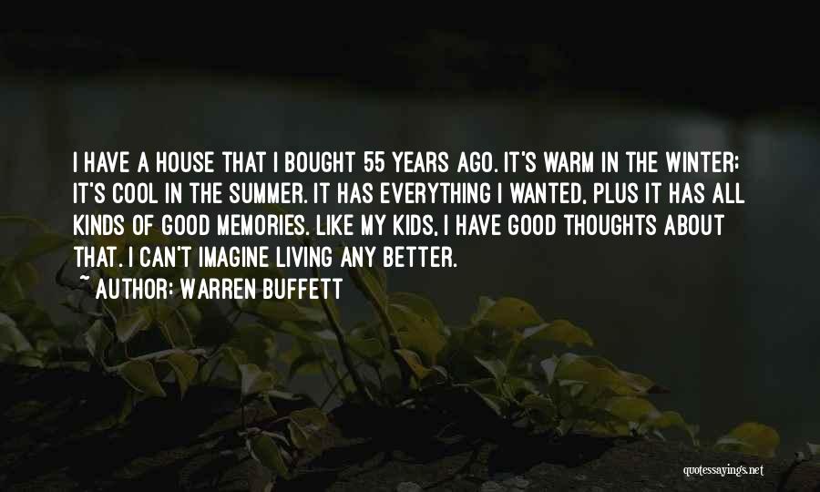 Warren Buffett Quotes: I Have A House That I Bought 55 Years Ago. It's Warm In The Winter; It's Cool In The Summer.