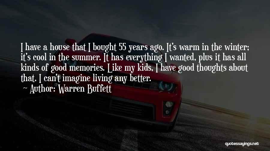 Warren Buffett Quotes: I Have A House That I Bought 55 Years Ago. It's Warm In The Winter; It's Cool In The Summer.