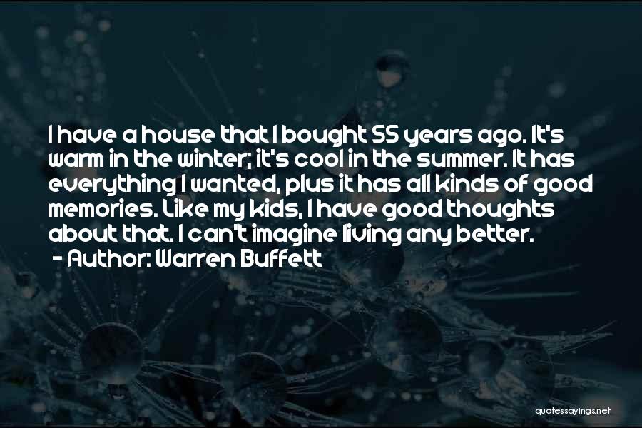Warren Buffett Quotes: I Have A House That I Bought 55 Years Ago. It's Warm In The Winter; It's Cool In The Summer.