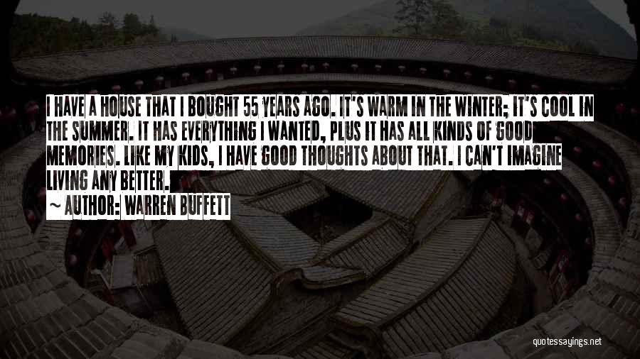 Warren Buffett Quotes: I Have A House That I Bought 55 Years Ago. It's Warm In The Winter; It's Cool In The Summer.