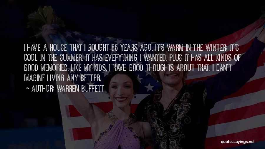 Warren Buffett Quotes: I Have A House That I Bought 55 Years Ago. It's Warm In The Winter; It's Cool In The Summer.