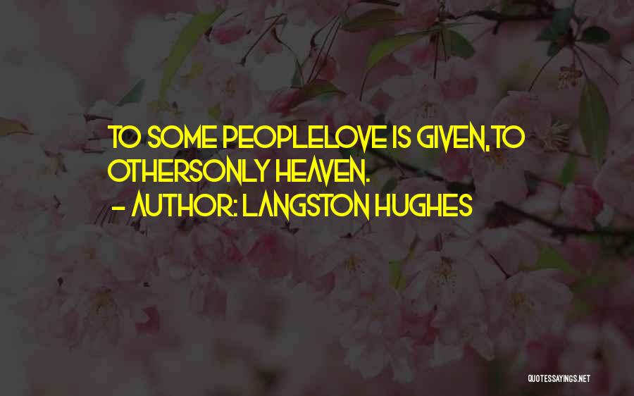 Langston Hughes Quotes: To Some Peoplelove Is Given,to Othersonly Heaven.
