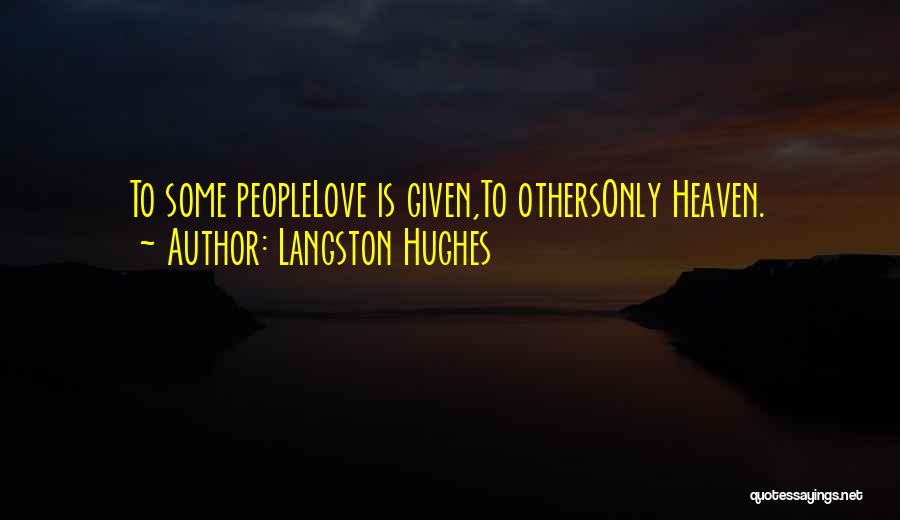 Langston Hughes Quotes: To Some Peoplelove Is Given,to Othersonly Heaven.