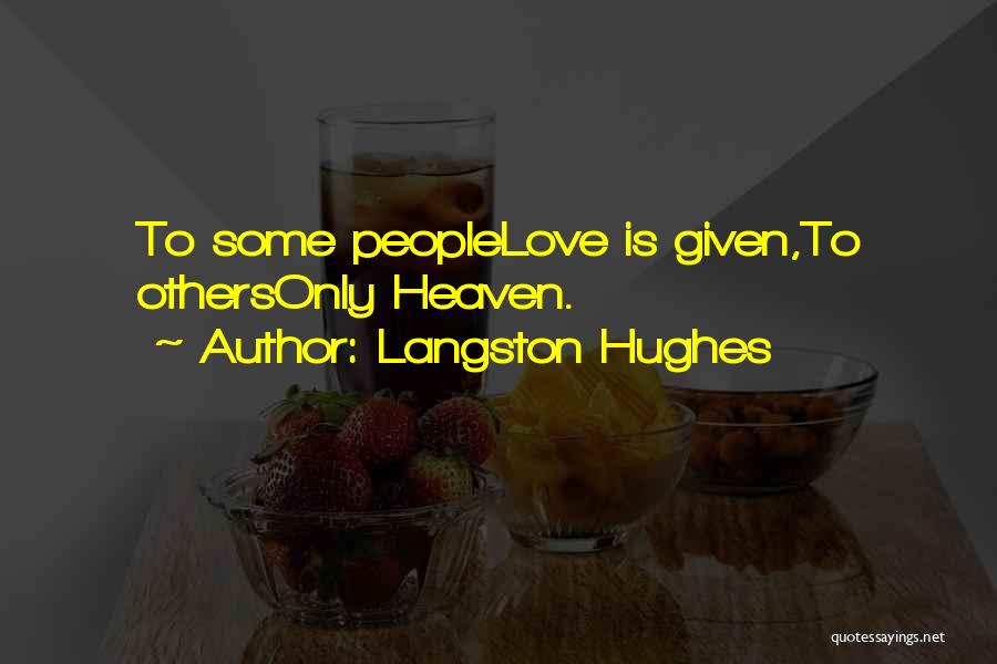 Langston Hughes Quotes: To Some Peoplelove Is Given,to Othersonly Heaven.