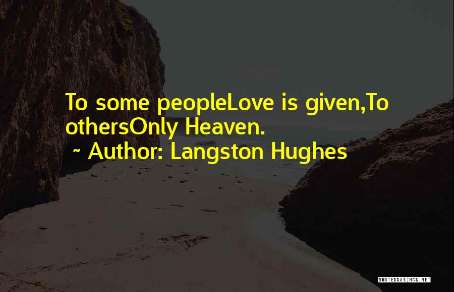 Langston Hughes Quotes: To Some Peoplelove Is Given,to Othersonly Heaven.