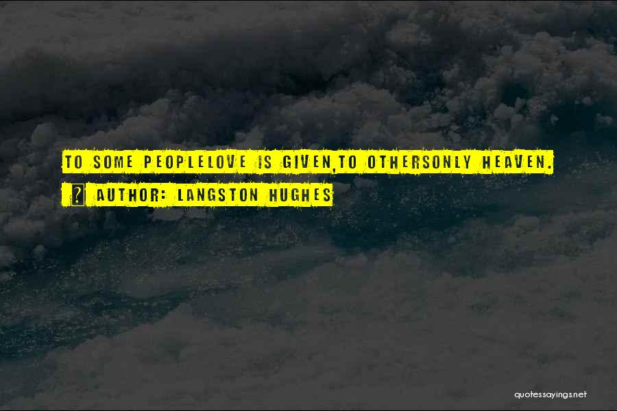 Langston Hughes Quotes: To Some Peoplelove Is Given,to Othersonly Heaven.