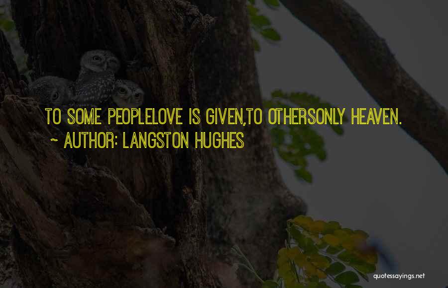 Langston Hughes Quotes: To Some Peoplelove Is Given,to Othersonly Heaven.