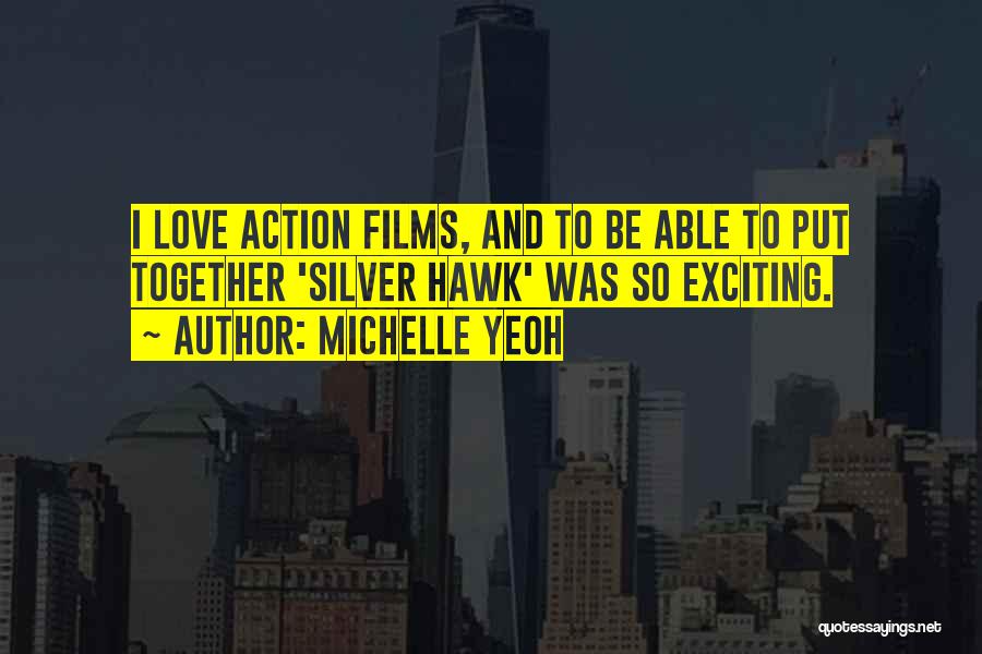Michelle Yeoh Quotes: I Love Action Films, And To Be Able To Put Together 'silver Hawk' Was So Exciting.