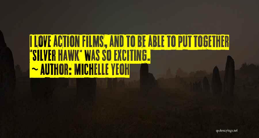 Michelle Yeoh Quotes: I Love Action Films, And To Be Able To Put Together 'silver Hawk' Was So Exciting.