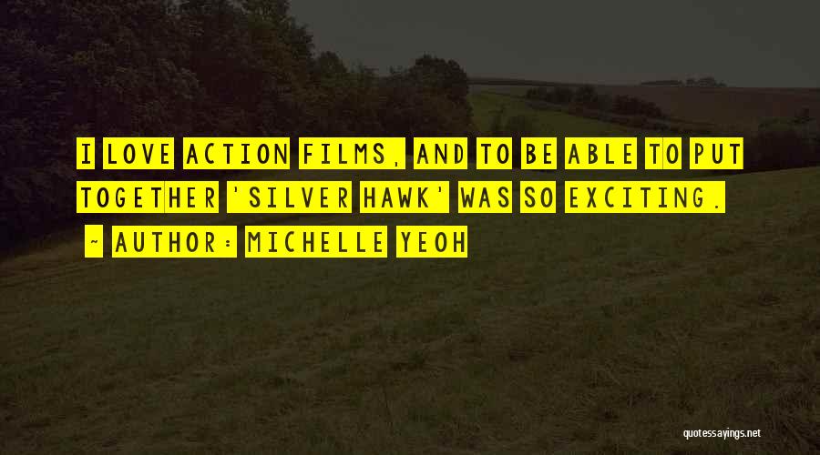 Michelle Yeoh Quotes: I Love Action Films, And To Be Able To Put Together 'silver Hawk' Was So Exciting.