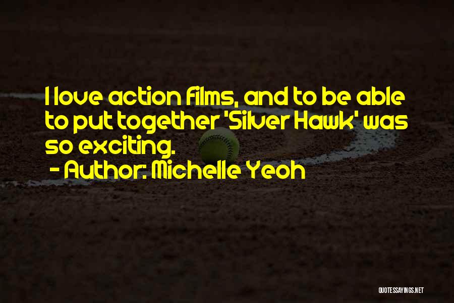 Michelle Yeoh Quotes: I Love Action Films, And To Be Able To Put Together 'silver Hawk' Was So Exciting.