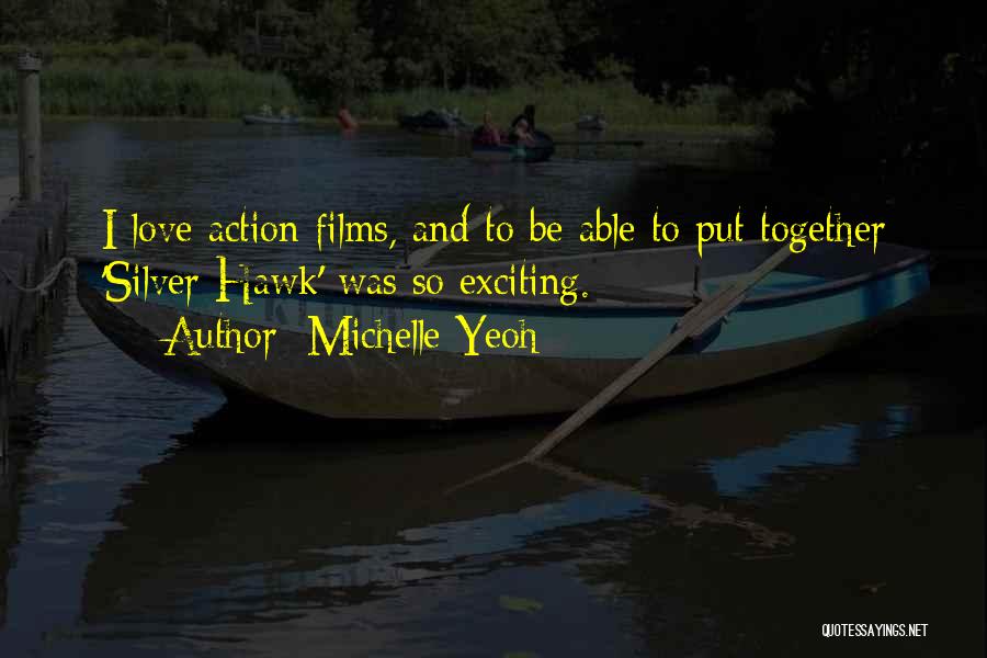 Michelle Yeoh Quotes: I Love Action Films, And To Be Able To Put Together 'silver Hawk' Was So Exciting.