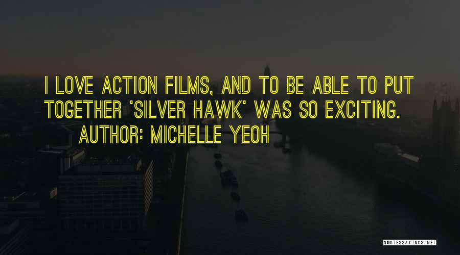 Michelle Yeoh Quotes: I Love Action Films, And To Be Able To Put Together 'silver Hawk' Was So Exciting.