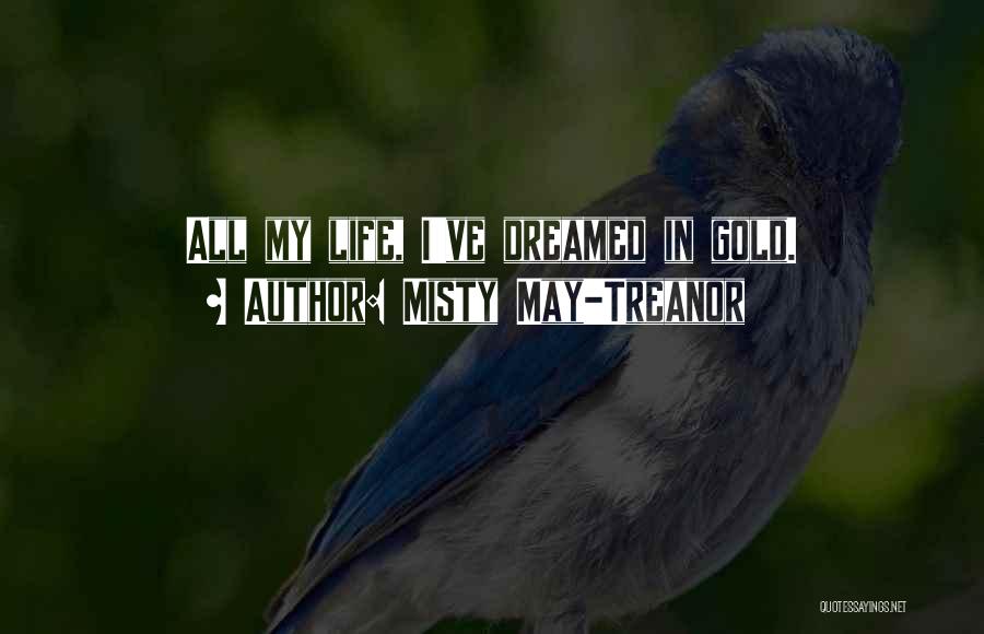 Misty May-Treanor Quotes: All My Life, I've Dreamed In Gold.