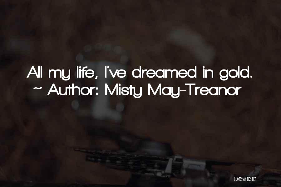 Misty May-Treanor Quotes: All My Life, I've Dreamed In Gold.