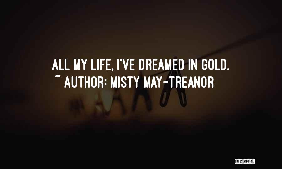 Misty May-Treanor Quotes: All My Life, I've Dreamed In Gold.