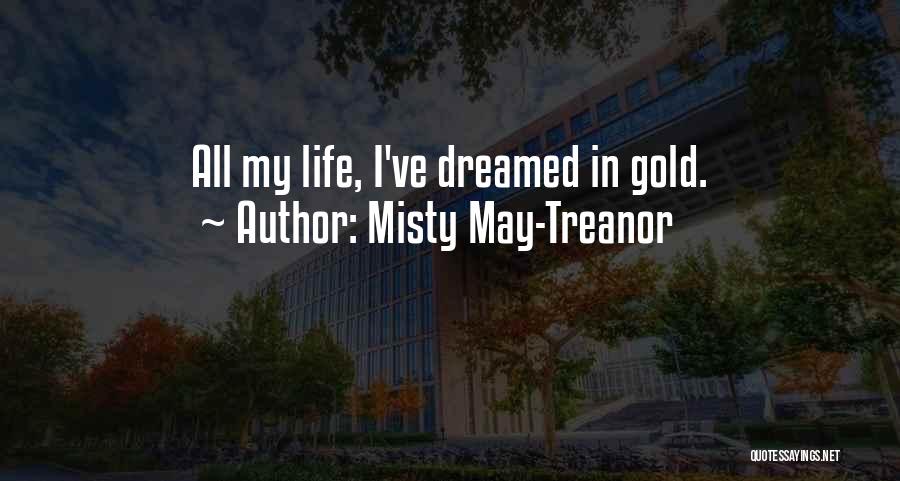 Misty May-Treanor Quotes: All My Life, I've Dreamed In Gold.